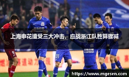 上海申花遭受三大冲击，应战浙江队胜算骤减